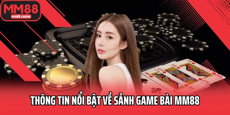 Thông tin nổi bật về sảnh game bài MM88
