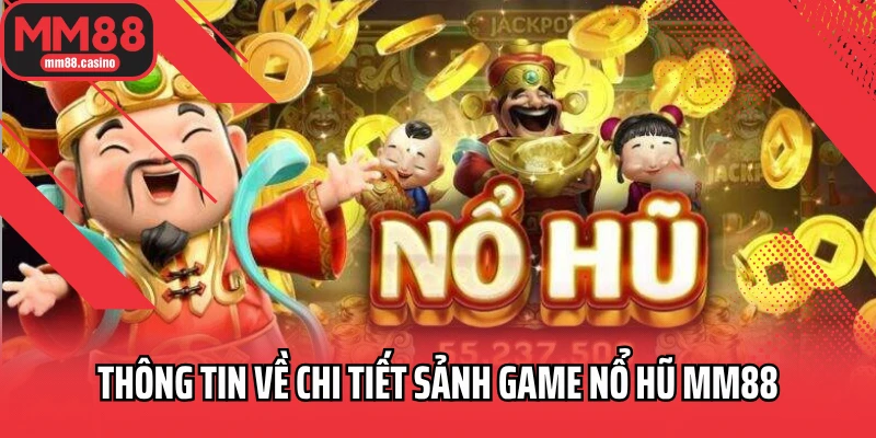 Thông tin về chi tiết sảnh game nổ hũ MM88 Thông tin về chi tiết sảnh game nổ hũ MM88