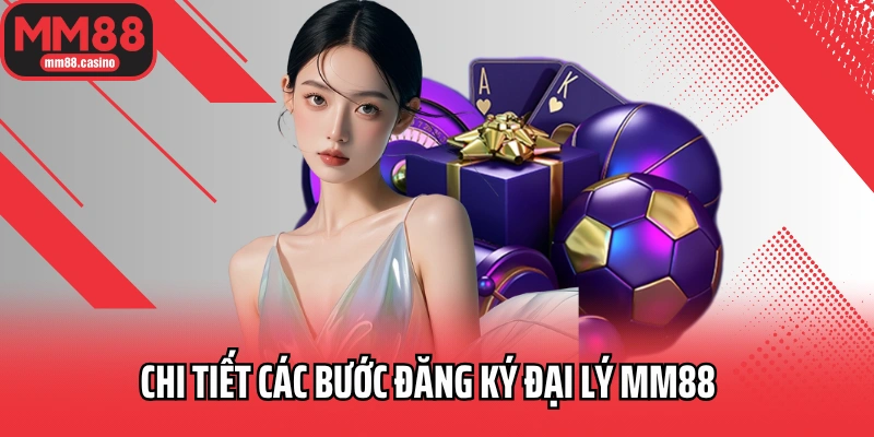 Chi tiết các bước đăng ký đại lý MM88 Chi tiết các bước đăng ký đại lý MM88