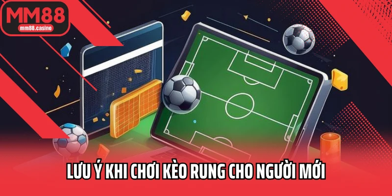 Lưu ý khi chơi kèo rung cho người mới Lưu ý khi chơi kèo rung cho người mới