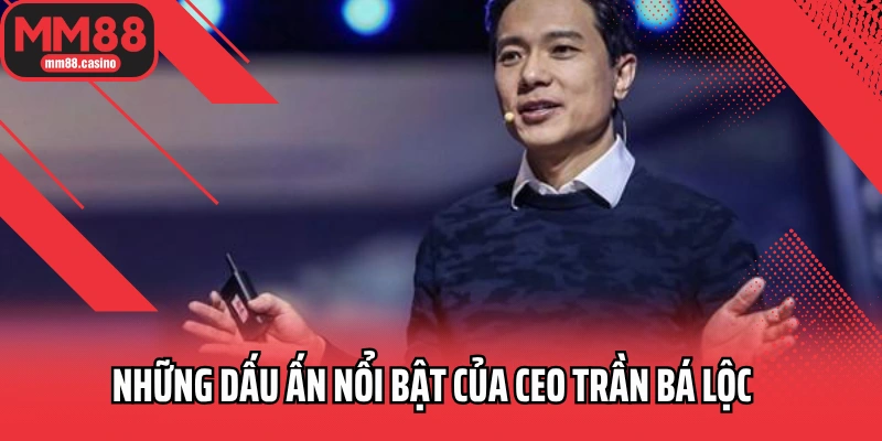 Những dấu ấn nổi bật của CEO Trần Bá Lộc