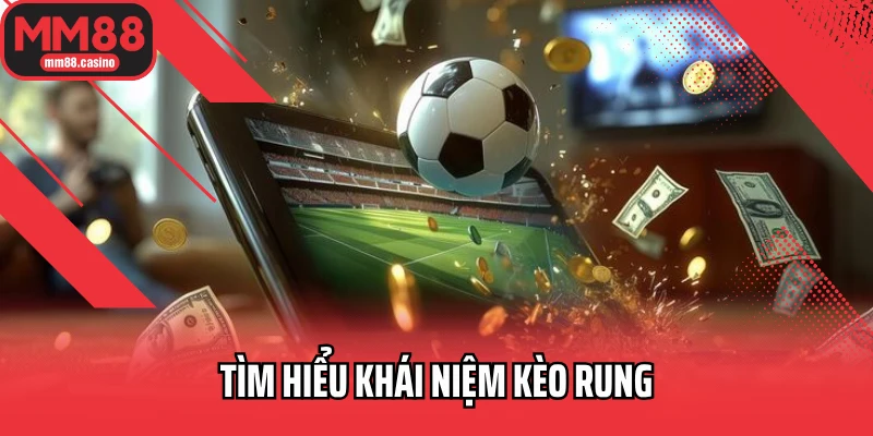 Tìm hiểu khái niệm kèo rung Tìm hiểu khái niệm kèo rung