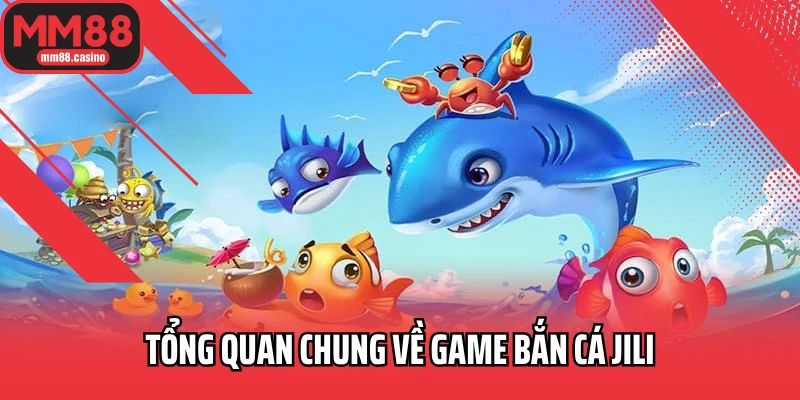 Tổng quan chung về game bắn cá Jili Tổng quan chung về game bắn cá Jili