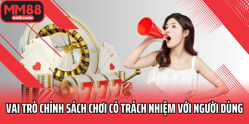 Vai trò chính sách chơi có trách nhiệm với người dùng Vai trò chính sách chơi có trách nhiệm với người dùng