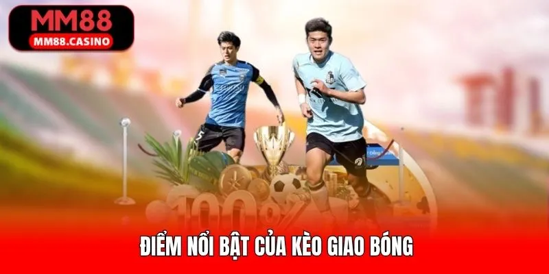 Điểm khác biệt ấn tượng của kèo giao bóng